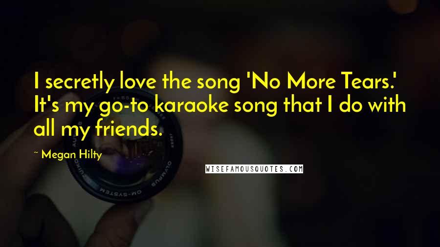 Megan Hilty Quotes: I secretly love the song 'No More Tears.' It's my go-to karaoke song that I do with all my friends.