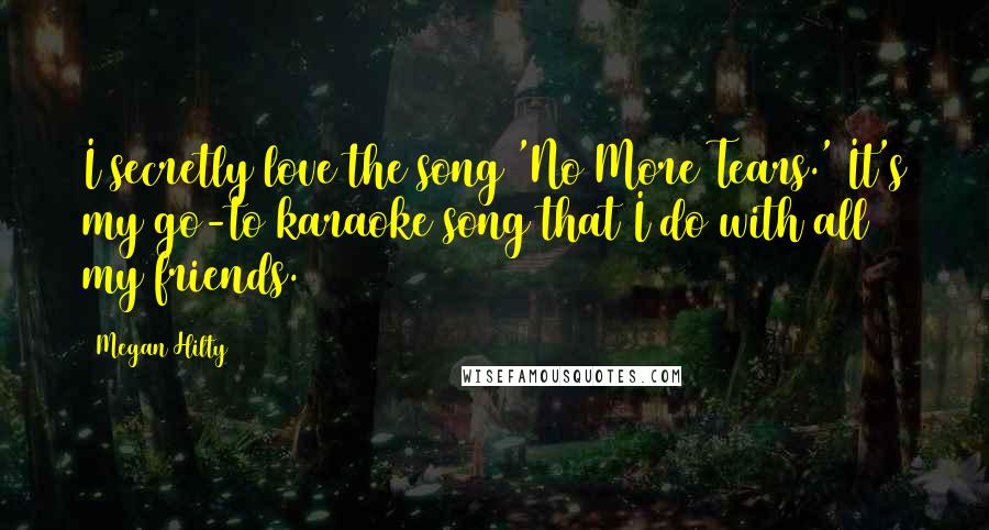 Megan Hilty Quotes: I secretly love the song 'No More Tears.' It's my go-to karaoke song that I do with all my friends.