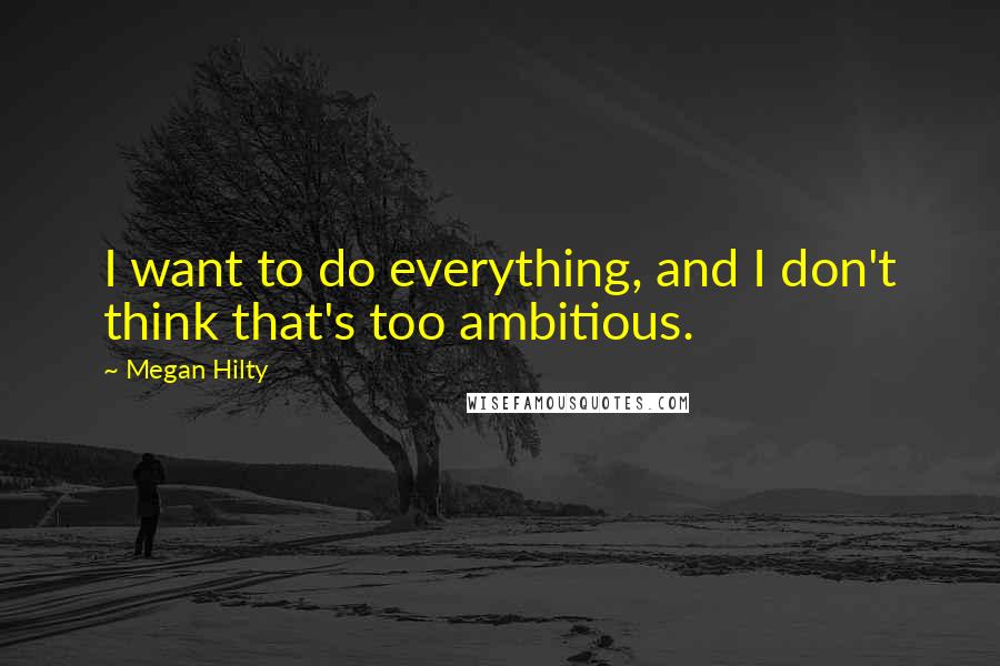 Megan Hilty Quotes: I want to do everything, and I don't think that's too ambitious.