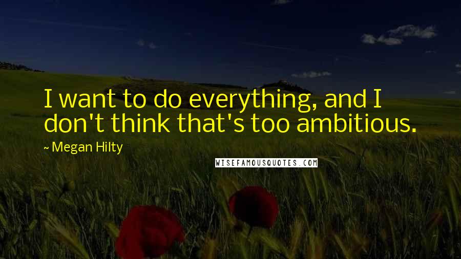 Megan Hilty Quotes: I want to do everything, and I don't think that's too ambitious.