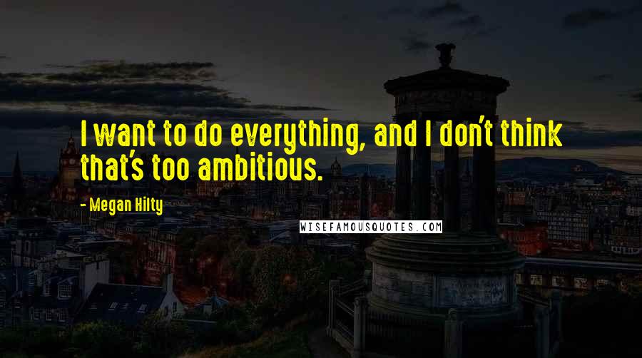 Megan Hilty Quotes: I want to do everything, and I don't think that's too ambitious.