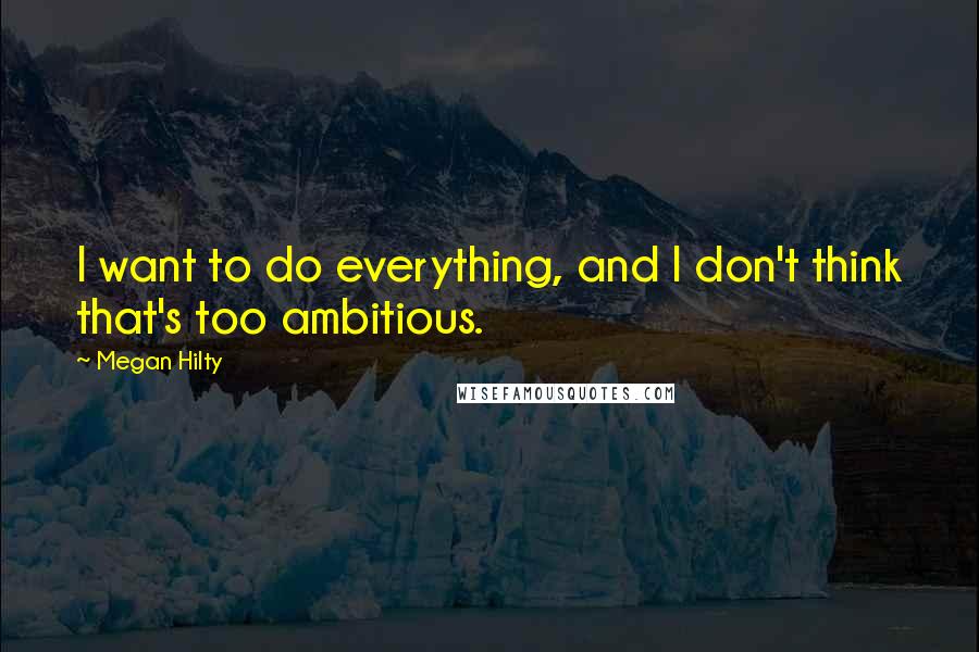 Megan Hilty Quotes: I want to do everything, and I don't think that's too ambitious.