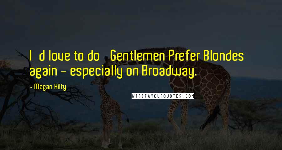 Megan Hilty Quotes: I'd love to do 'Gentlemen Prefer Blondes' again - especially on Broadway.