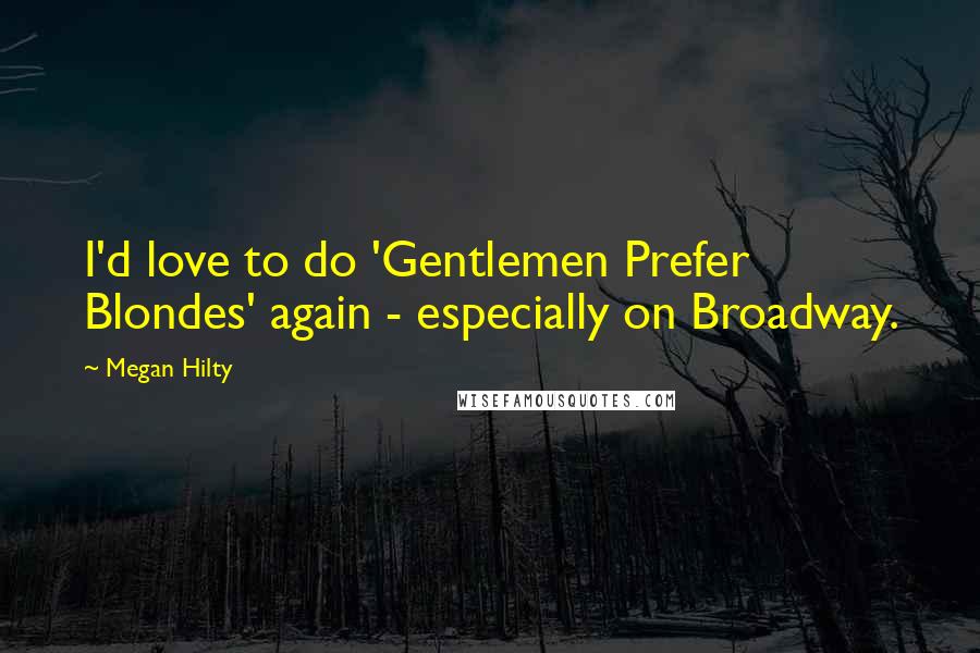 Megan Hilty Quotes: I'd love to do 'Gentlemen Prefer Blondes' again - especially on Broadway.