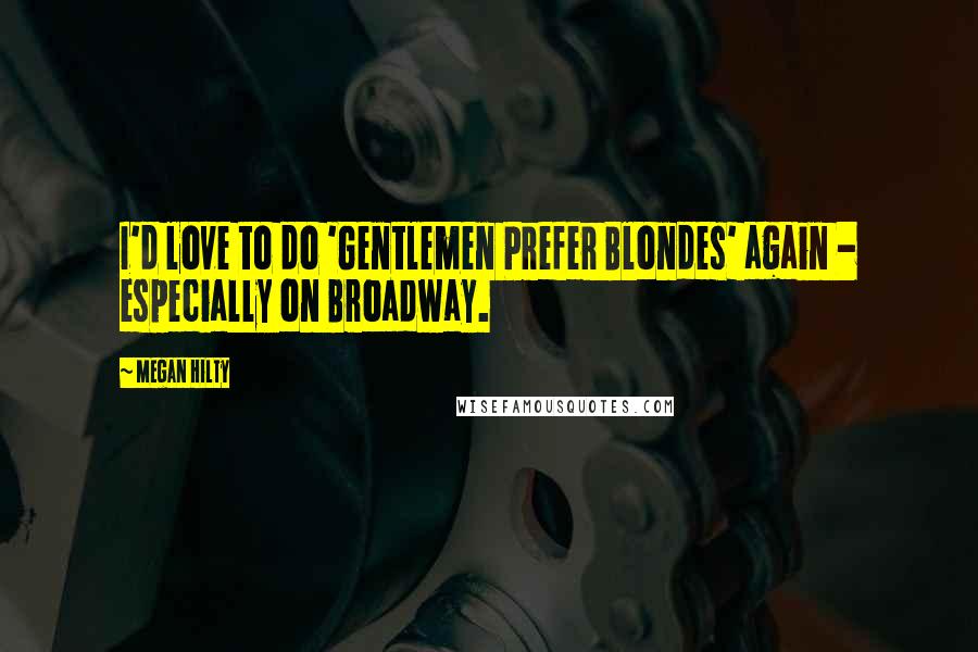 Megan Hilty Quotes: I'd love to do 'Gentlemen Prefer Blondes' again - especially on Broadway.