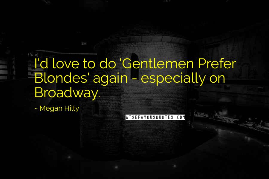 Megan Hilty Quotes: I'd love to do 'Gentlemen Prefer Blondes' again - especially on Broadway.