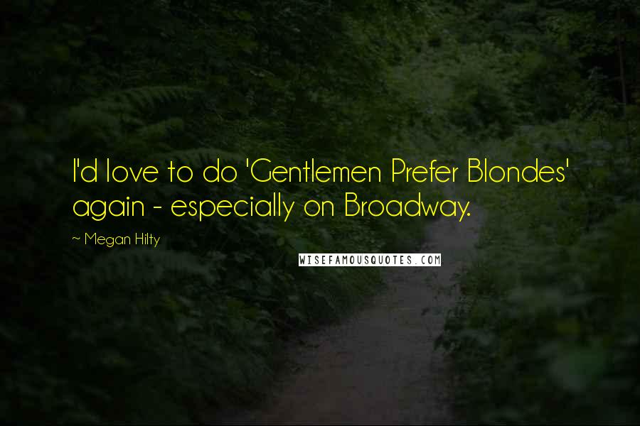 Megan Hilty Quotes: I'd love to do 'Gentlemen Prefer Blondes' again - especially on Broadway.