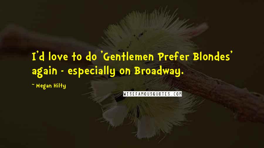 Megan Hilty Quotes: I'd love to do 'Gentlemen Prefer Blondes' again - especially on Broadway.