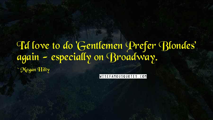 Megan Hilty Quotes: I'd love to do 'Gentlemen Prefer Blondes' again - especially on Broadway.