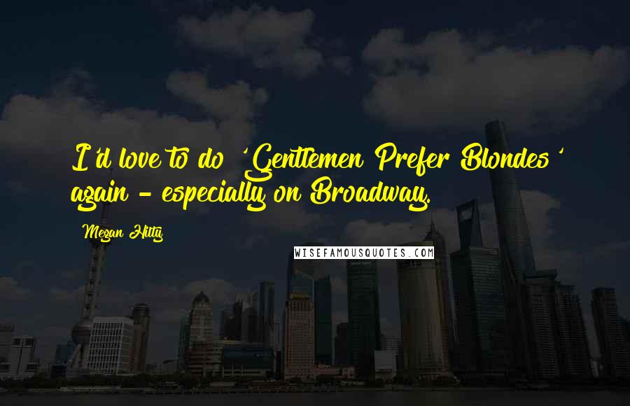 Megan Hilty Quotes: I'd love to do 'Gentlemen Prefer Blondes' again - especially on Broadway.