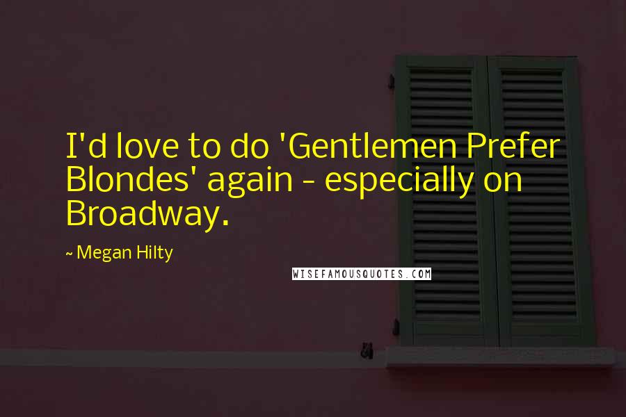 Megan Hilty Quotes: I'd love to do 'Gentlemen Prefer Blondes' again - especially on Broadway.