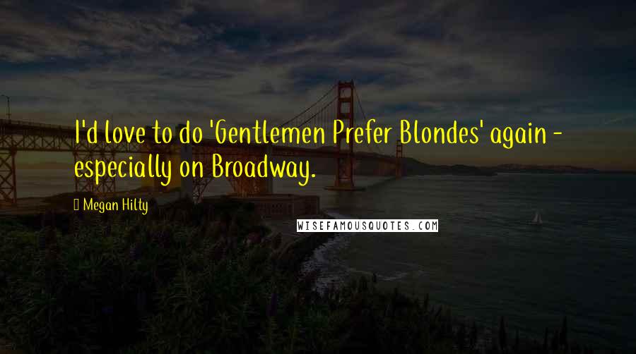 Megan Hilty Quotes: I'd love to do 'Gentlemen Prefer Blondes' again - especially on Broadway.