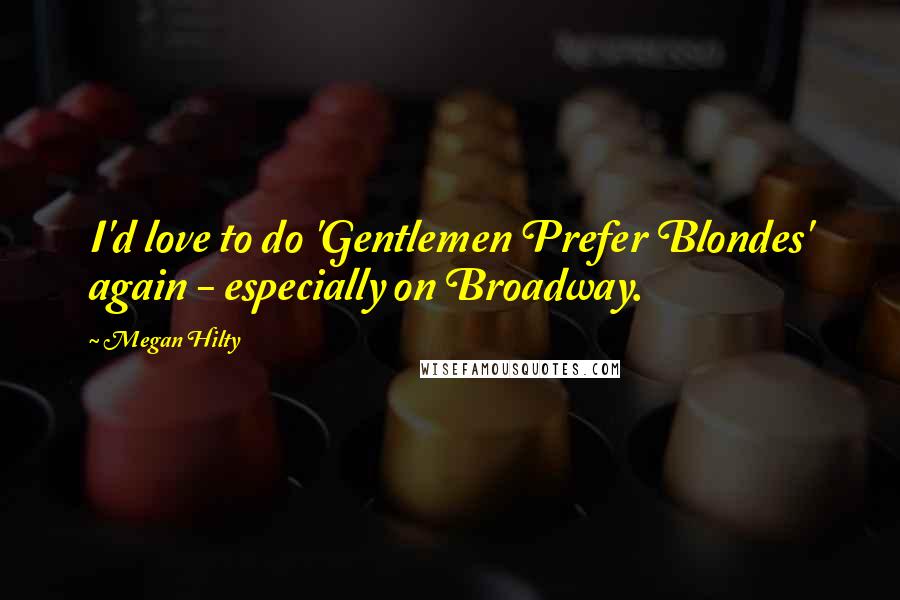 Megan Hilty Quotes: I'd love to do 'Gentlemen Prefer Blondes' again - especially on Broadway.