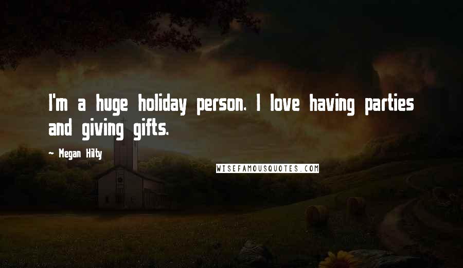 Megan Hilty Quotes: I'm a huge holiday person. I love having parties and giving gifts.