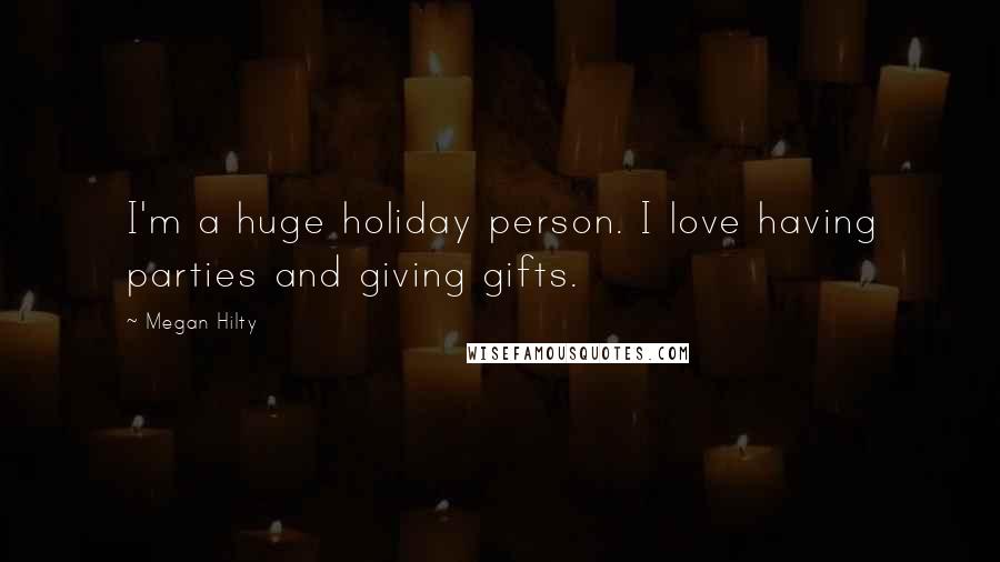 Megan Hilty Quotes: I'm a huge holiday person. I love having parties and giving gifts.