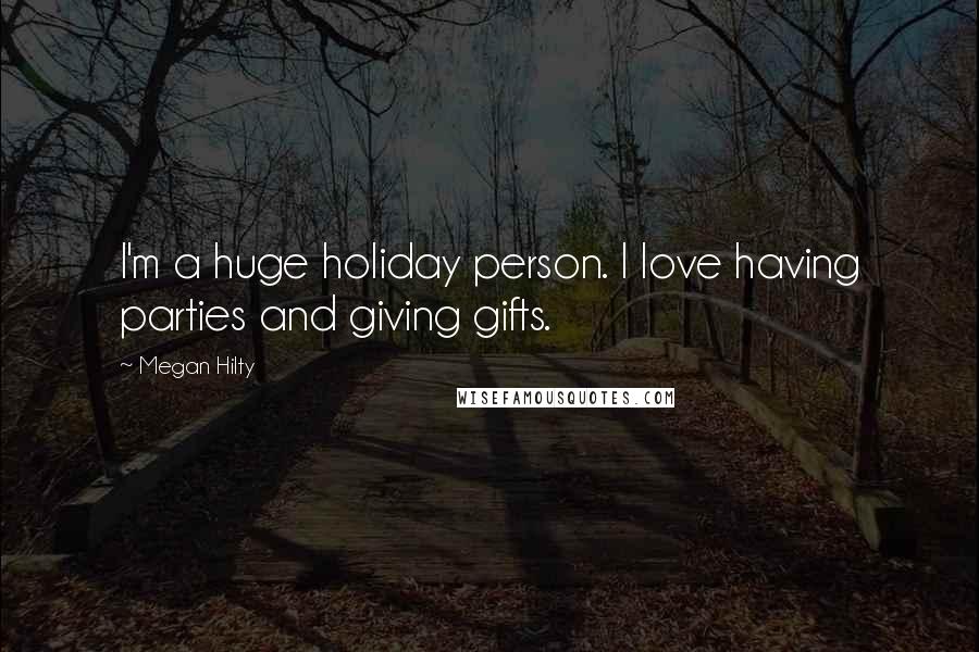 Megan Hilty Quotes: I'm a huge holiday person. I love having parties and giving gifts.