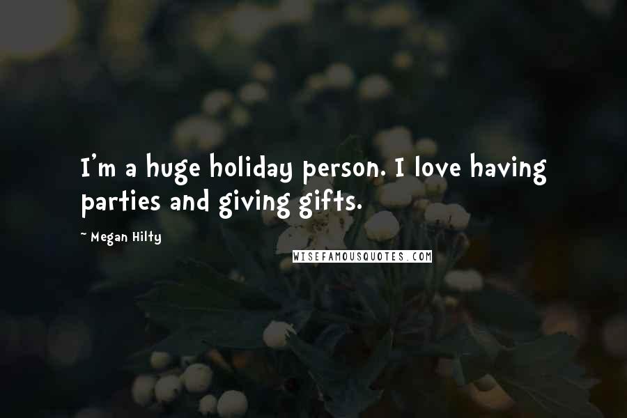 Megan Hilty Quotes: I'm a huge holiday person. I love having parties and giving gifts.