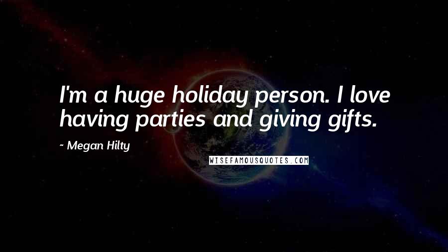 Megan Hilty Quotes: I'm a huge holiday person. I love having parties and giving gifts.