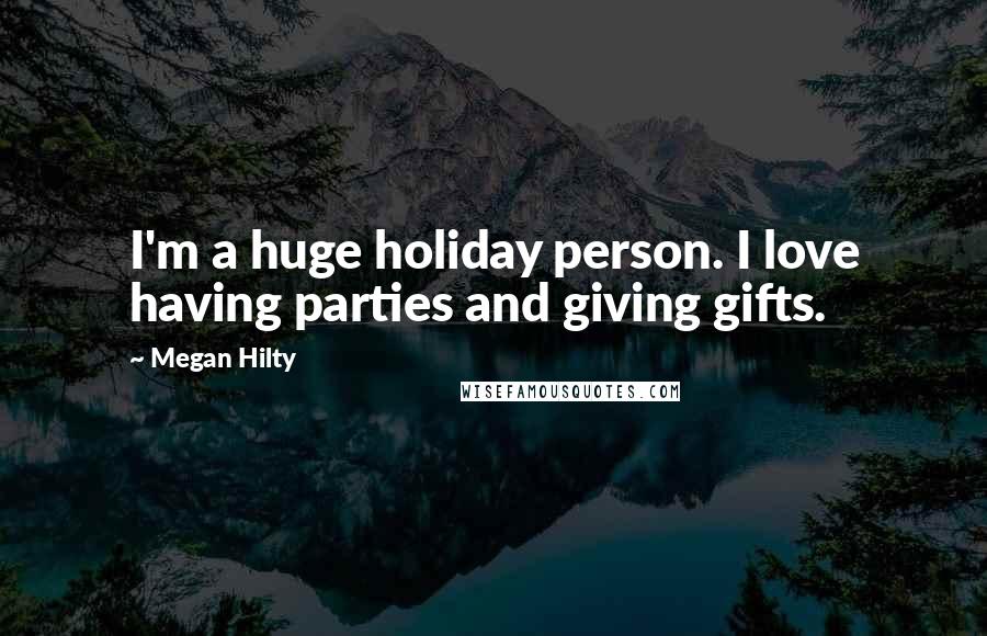 Megan Hilty Quotes: I'm a huge holiday person. I love having parties and giving gifts.