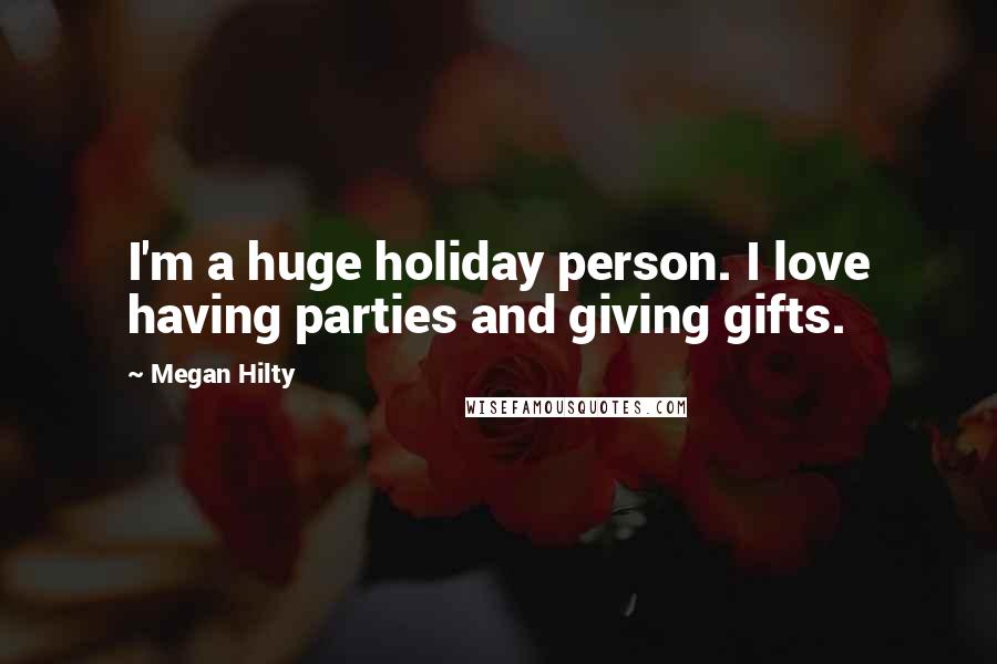 Megan Hilty Quotes: I'm a huge holiday person. I love having parties and giving gifts.
