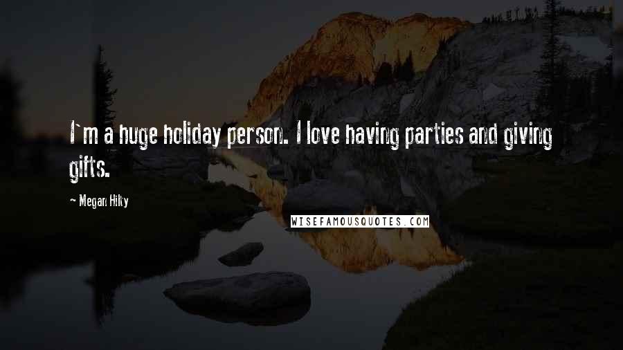 Megan Hilty Quotes: I'm a huge holiday person. I love having parties and giving gifts.