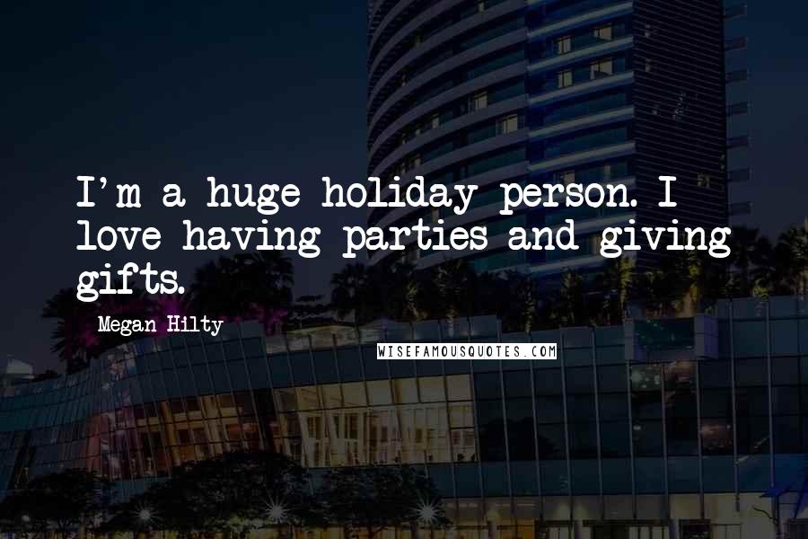 Megan Hilty Quotes: I'm a huge holiday person. I love having parties and giving gifts.