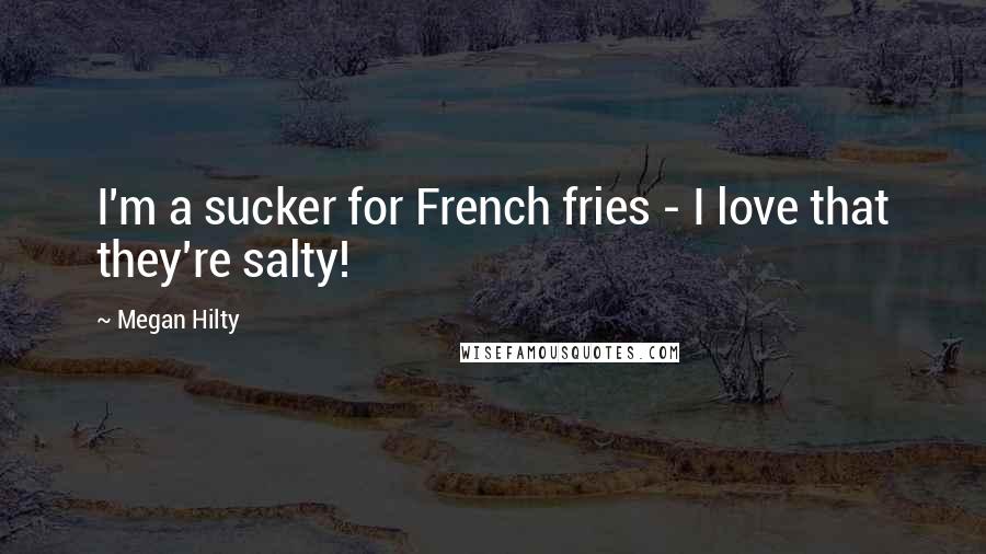 Megan Hilty Quotes: I'm a sucker for French fries - I love that they're salty!