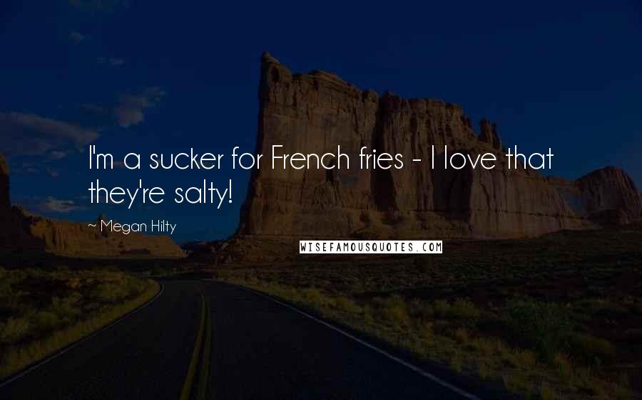 Megan Hilty Quotes: I'm a sucker for French fries - I love that they're salty!