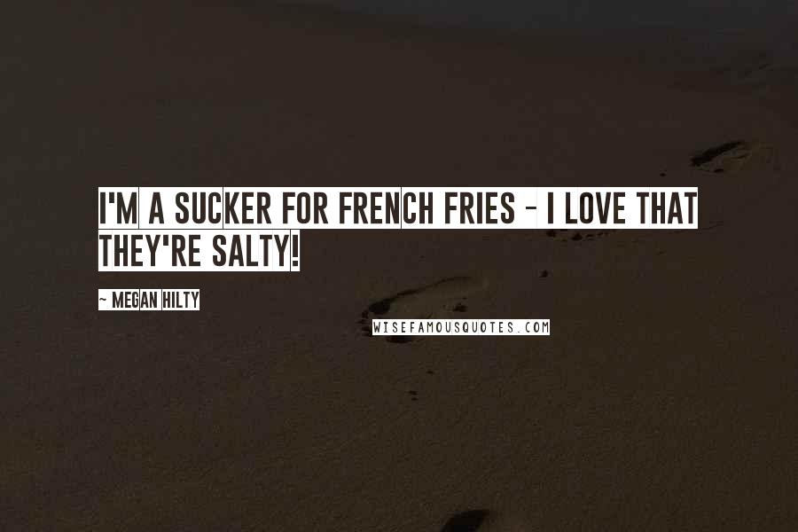 Megan Hilty Quotes: I'm a sucker for French fries - I love that they're salty!