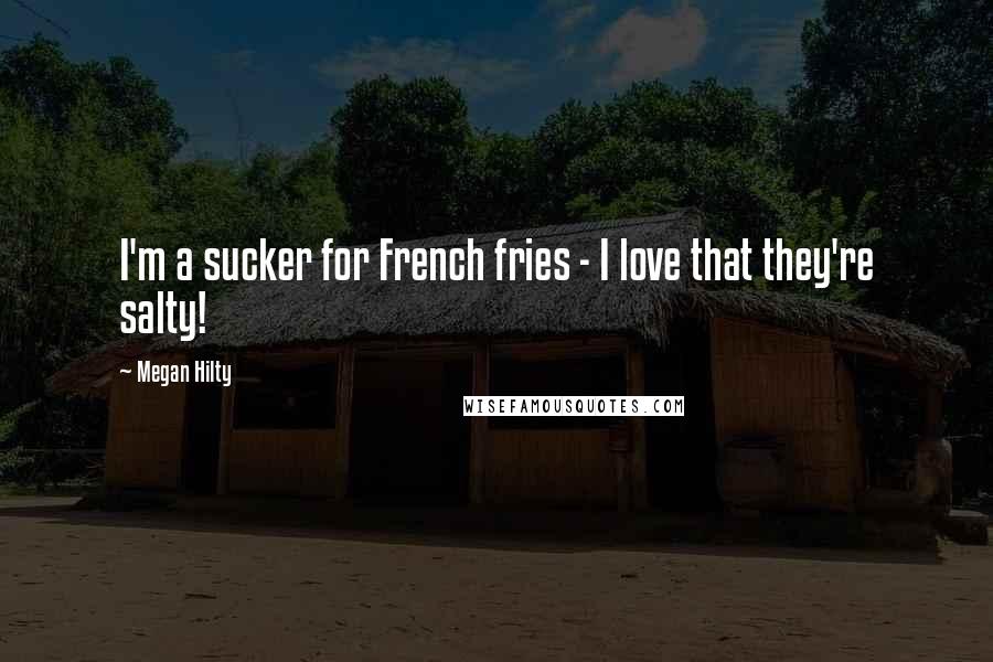Megan Hilty Quotes: I'm a sucker for French fries - I love that they're salty!