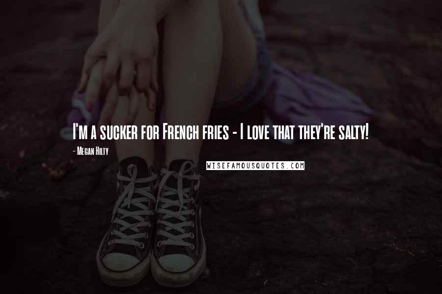 Megan Hilty Quotes: I'm a sucker for French fries - I love that they're salty!
