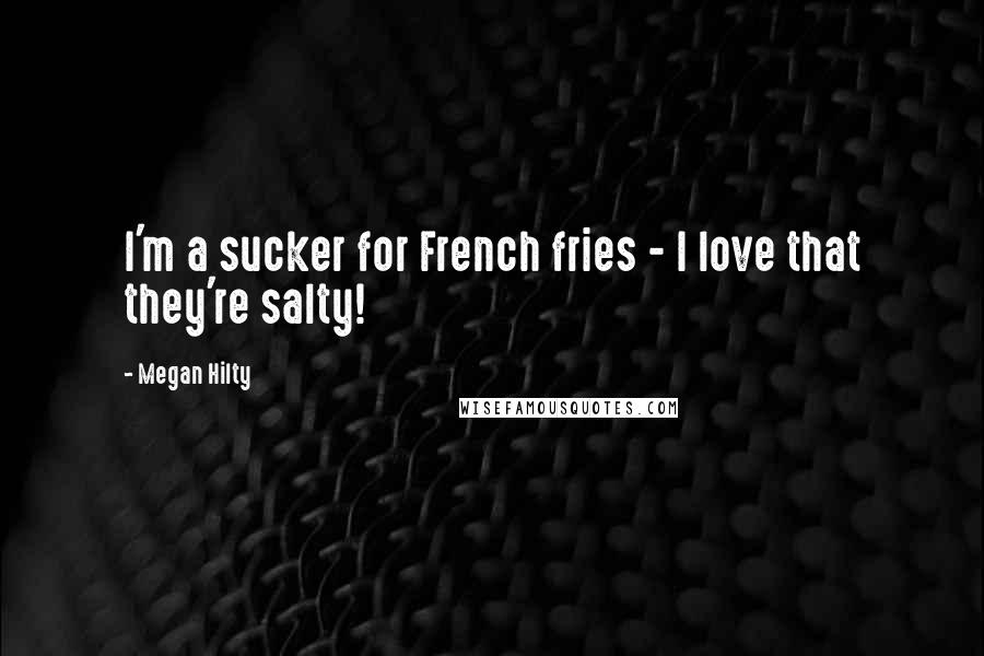 Megan Hilty Quotes: I'm a sucker for French fries - I love that they're salty!