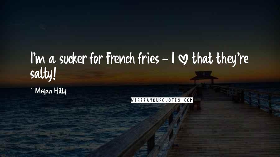 Megan Hilty Quotes: I'm a sucker for French fries - I love that they're salty!