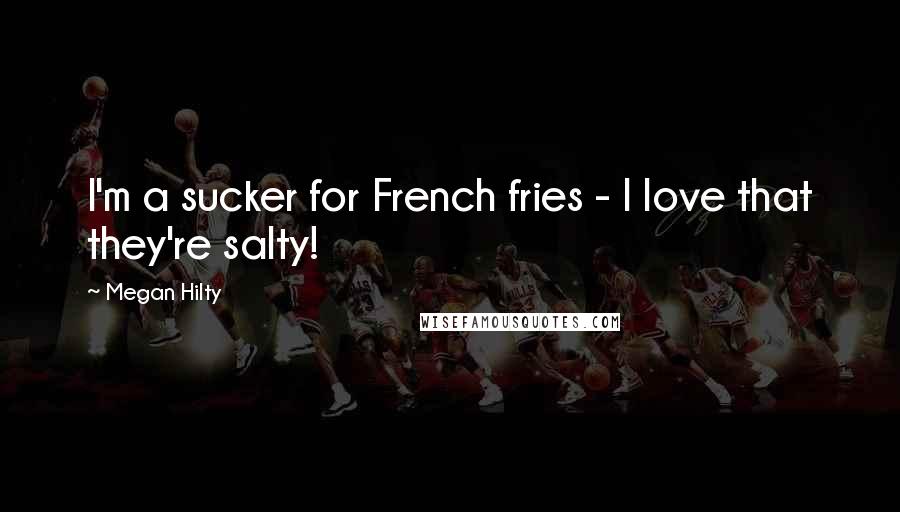 Megan Hilty Quotes: I'm a sucker for French fries - I love that they're salty!