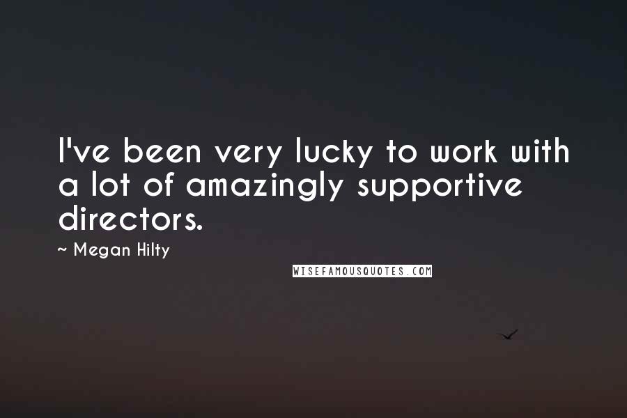 Megan Hilty Quotes: I've been very lucky to work with a lot of amazingly supportive directors.