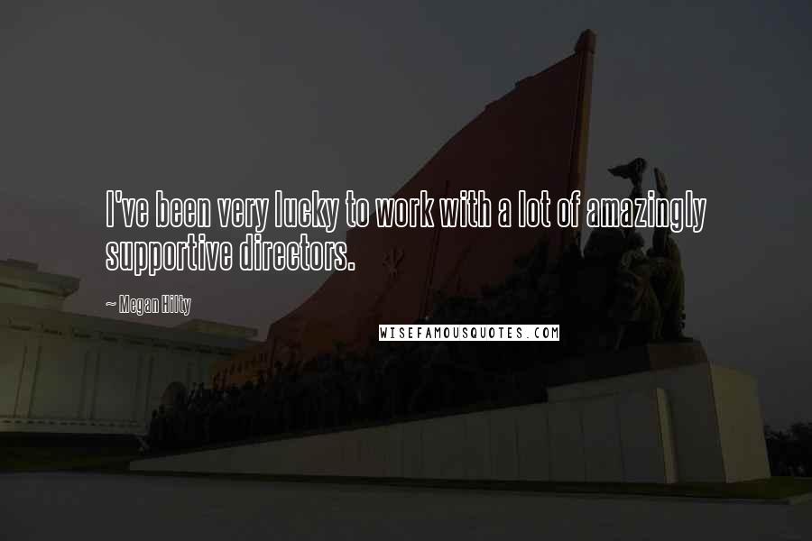 Megan Hilty Quotes: I've been very lucky to work with a lot of amazingly supportive directors.