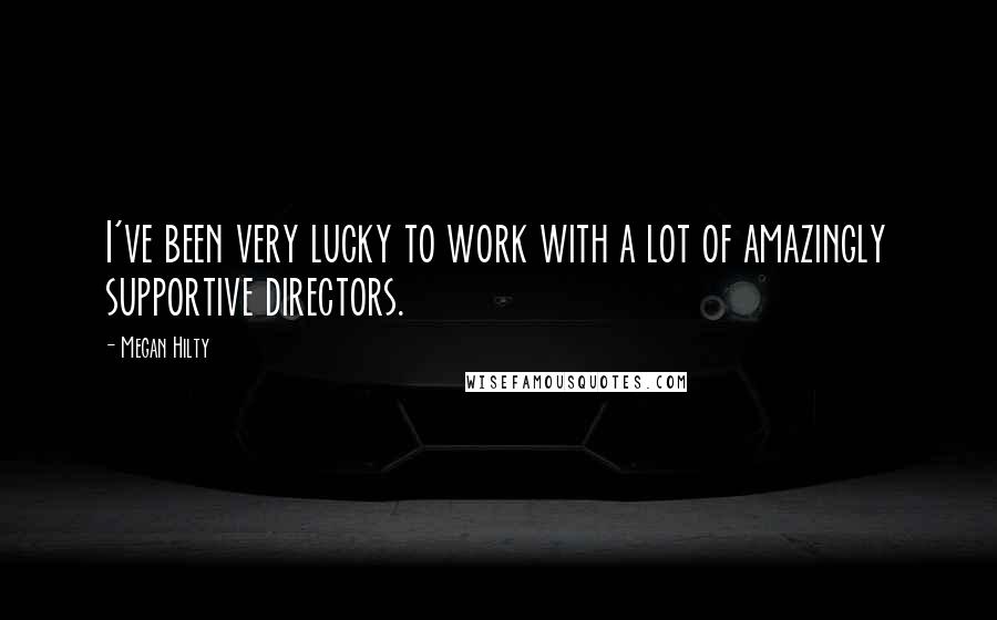 Megan Hilty Quotes: I've been very lucky to work with a lot of amazingly supportive directors.