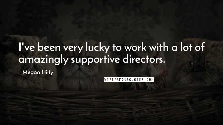 Megan Hilty Quotes: I've been very lucky to work with a lot of amazingly supportive directors.