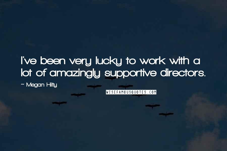 Megan Hilty Quotes: I've been very lucky to work with a lot of amazingly supportive directors.