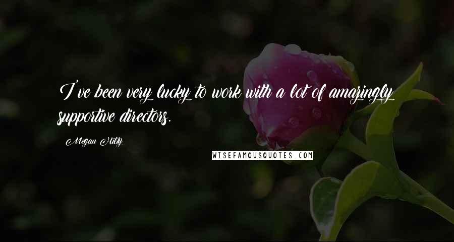 Megan Hilty Quotes: I've been very lucky to work with a lot of amazingly supportive directors.