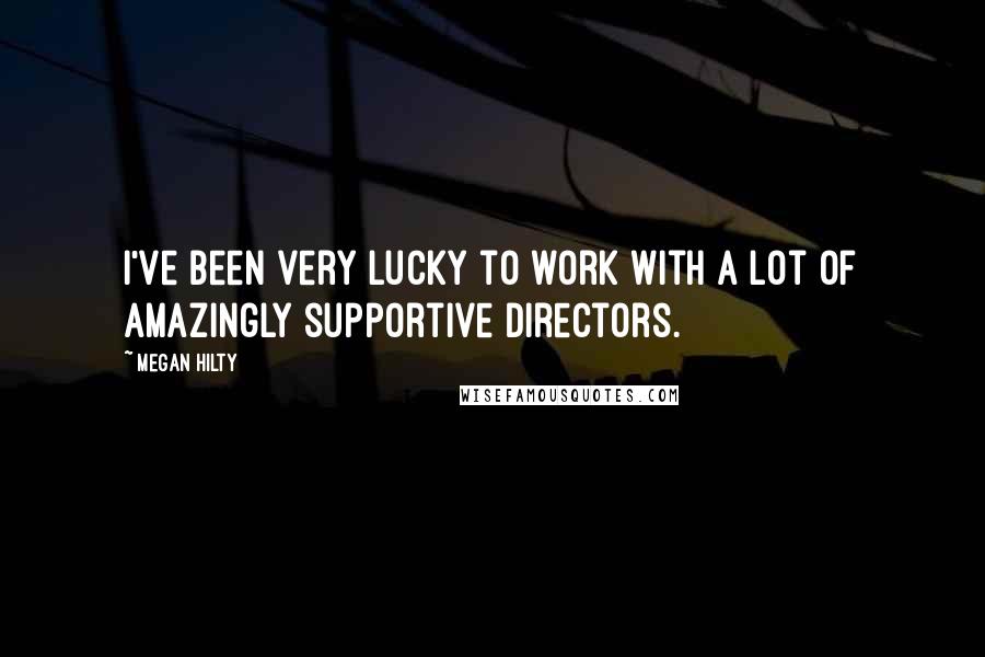 Megan Hilty Quotes: I've been very lucky to work with a lot of amazingly supportive directors.