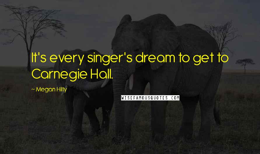 Megan Hilty Quotes: It's every singer's dream to get to Carnegie Hall.