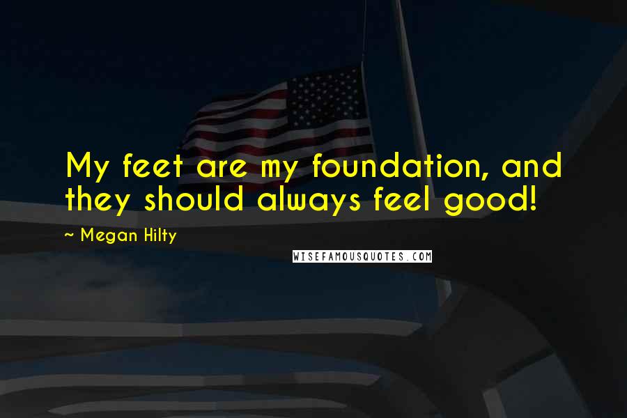 Megan Hilty Quotes: My feet are my foundation, and they should always feel good!