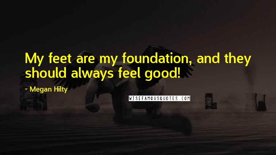 Megan Hilty Quotes: My feet are my foundation, and they should always feel good!