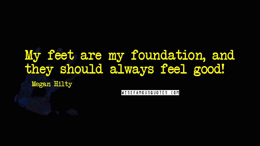 Megan Hilty Quotes: My feet are my foundation, and they should always feel good!