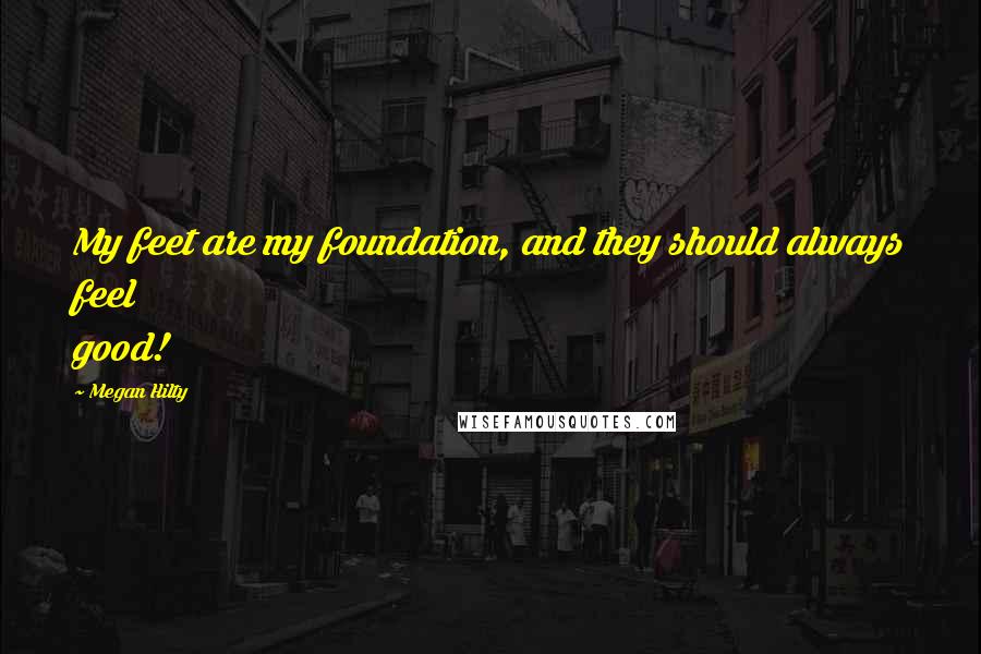 Megan Hilty Quotes: My feet are my foundation, and they should always feel good!