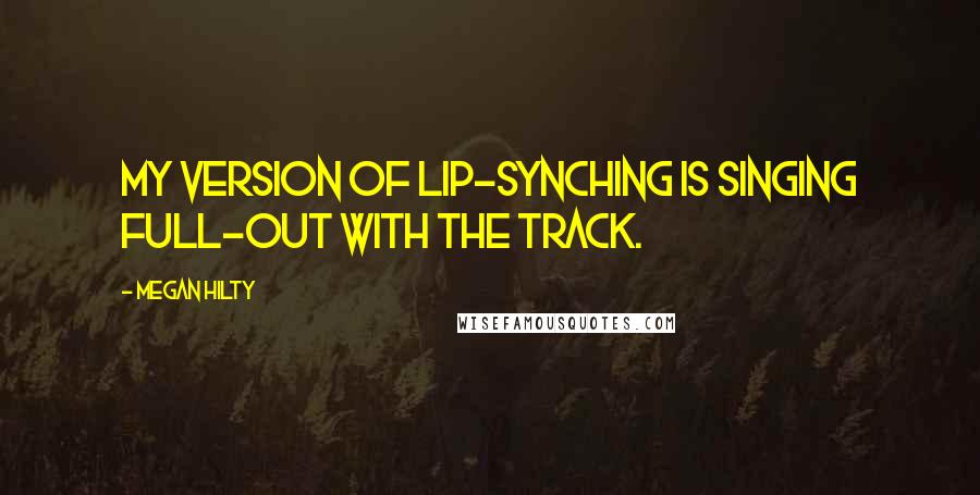 Megan Hilty Quotes: My version of lip-synching is singing full-out with the track.