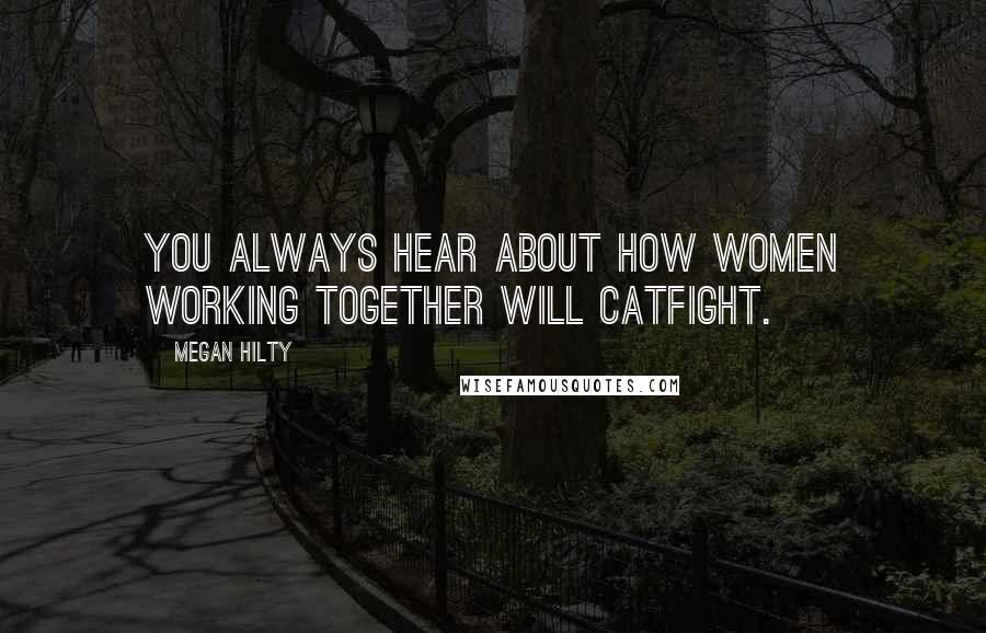 Megan Hilty Quotes: You always hear about how women working together will catfight.