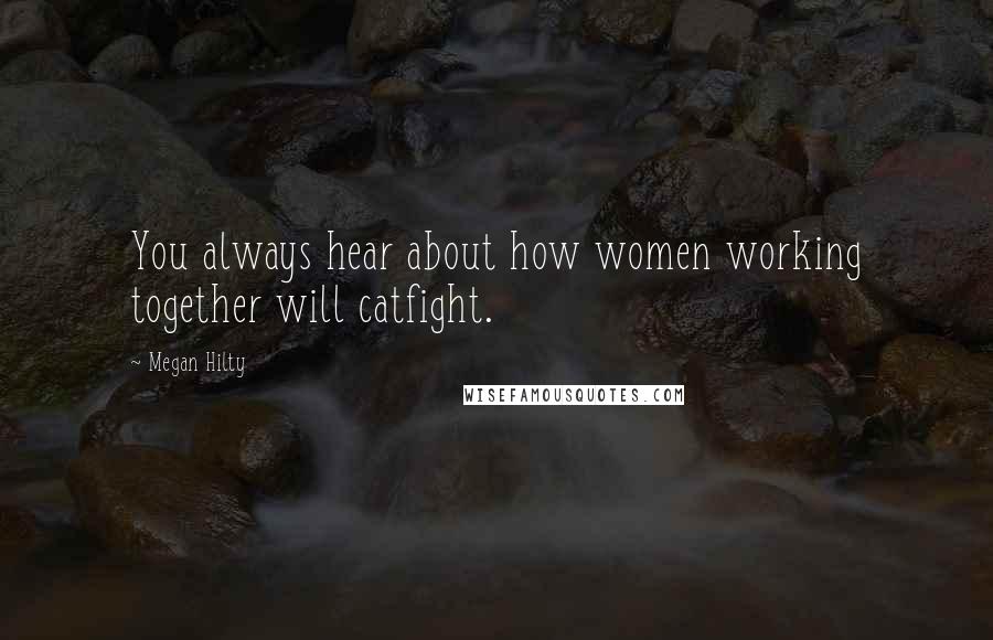 Megan Hilty Quotes: You always hear about how women working together will catfight.