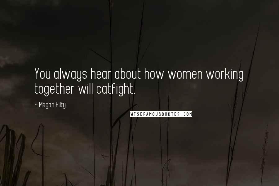 Megan Hilty Quotes: You always hear about how women working together will catfight.